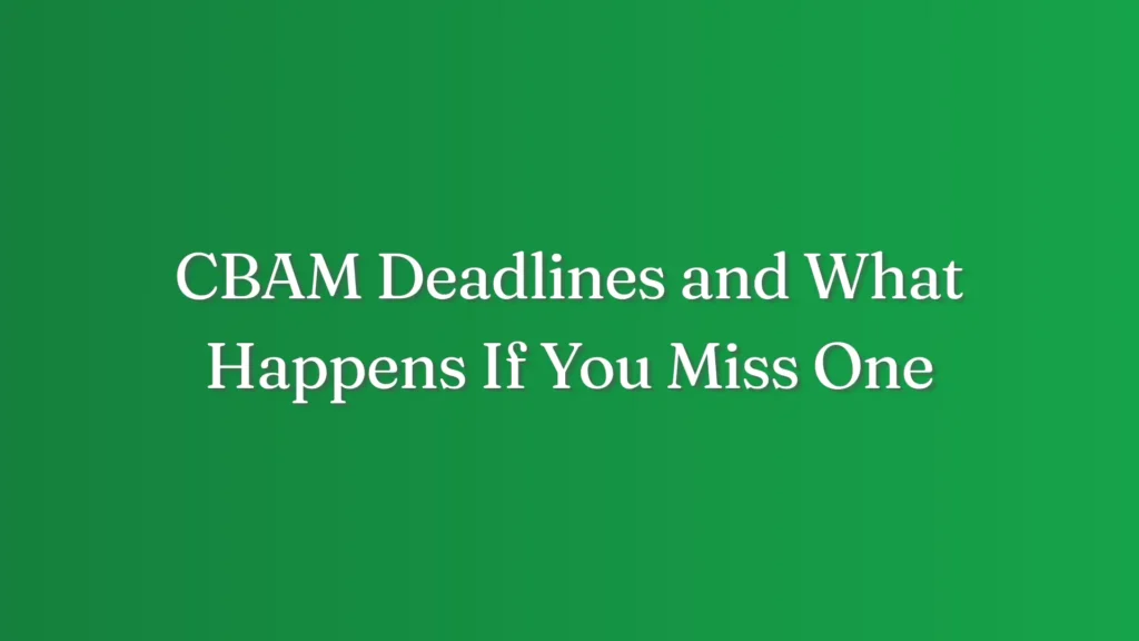 CBAM Deadlines and What Happens If You Miss One