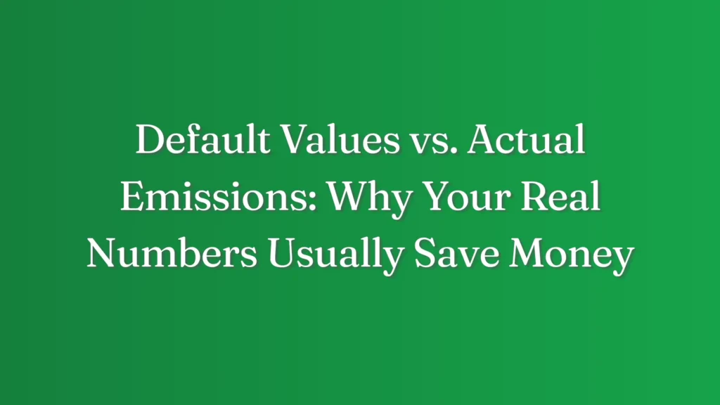 Default Values vs. Actual Emissions: Why Your Real Numbers Usually Save Money