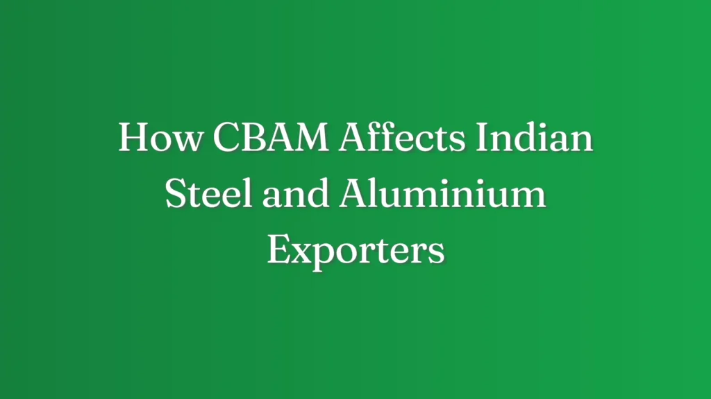 How CBAM Affects Indian Steel and Aluminium Exporters