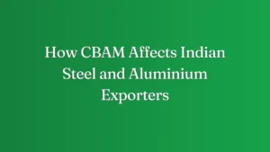 How CBAM Affects Indian Steel and Aluminium Exporters