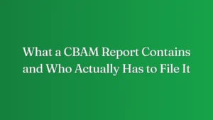 What a CBAM Report Contains and Who Actually Has to File It